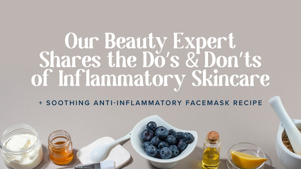 Beauty Expert Shares Do's & Don'ts Of Inflammatory Skincare + Soothing Anti-inflammatory Recipe