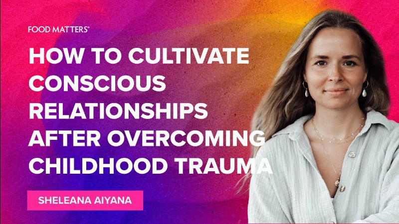image 0 How To Cultivate Conscious Relationships After Overcoming Childhood Trauma With Sheleana Aiyana