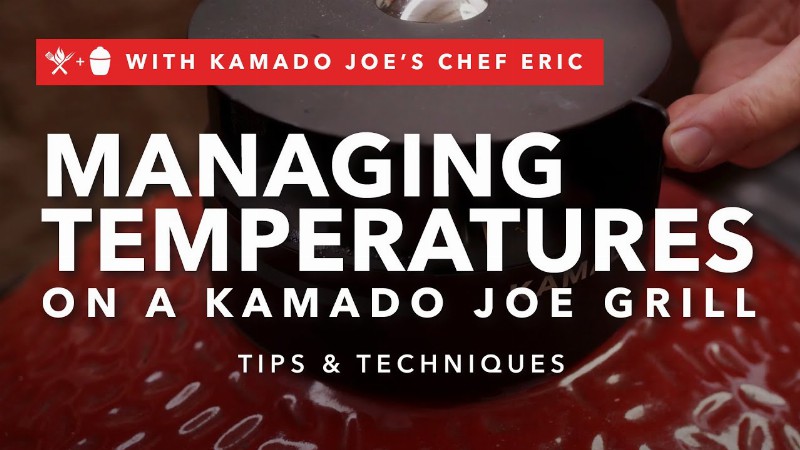 Managing Temperatures On A Kamado Joe Grill : Tips & Techniques