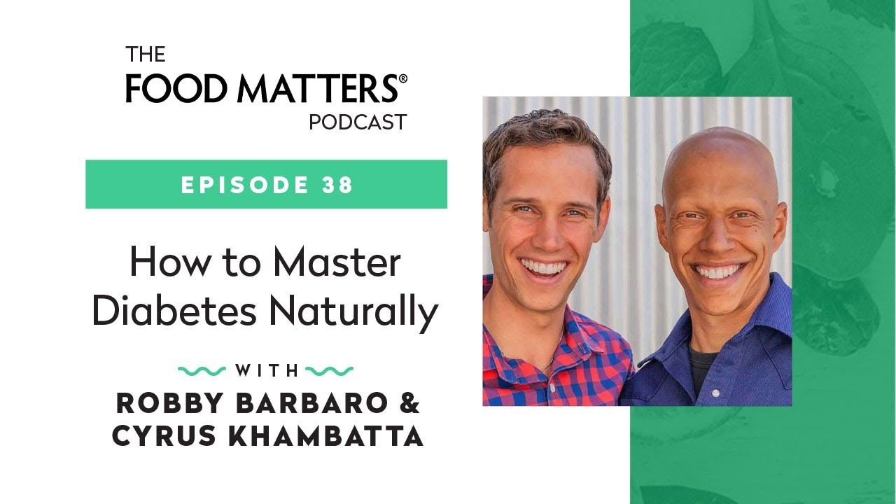 Podcast Episode 38: How To Master Diabetes Naturally With Robby Barbaro & Cyrus Khambatta